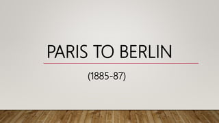 PARIS TO BERLIN
(1885-87)
 