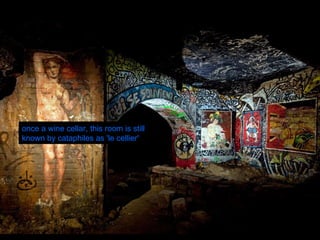 once a wine cellar, this room is still known by cataphiles as 'le cellier' 