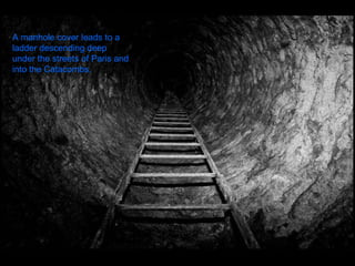 A manhole cover leads to a ladder descending deep under the streets of Paris and into the Catacombs.  