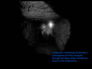 Cataphiles’ headlamps illuminate a passageway as they navigate through the deep water sometimes found in the Catacombs.  