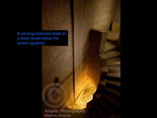 A winding staircase leads to a lower levels below the severs (gutters) 