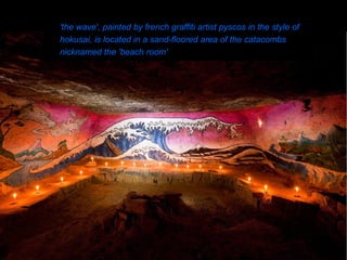 'the wave', painted by french graffiti artist pyscos in the style of hokusai, is located in a sand-floored area of the catacombs nicknamed the 'beach room'   