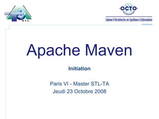 Apache Maven Initiation Paris VI - Master STL-TA Jeudi 23 Octobre 2008 