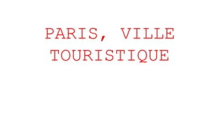 PARIS, VILLE
TOURISTIQUE
 