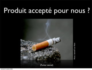 Produit accepté pour nous ?




                                           Photo : lanier67 sur Flickr
                          (Fumer saimal)
vendredi 9 octobre 2009
 