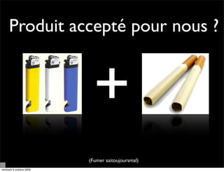 Produit accepté pour nous ?



                           +
                          (Fumer saitoujoursmal)
vendredi 9 octobre 2009
 