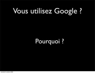Vous utilisez Google ?


                                 Pourquoi ?



vendredi 9 octobre 2009
 