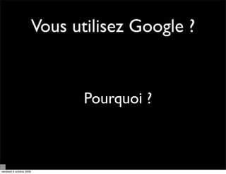Vous utilisez Google ?


                                 Pourquoi ?



vendredi 9 octobre 2009
 