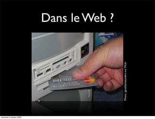 Dans le Web ?




                                          Photo : garethjmsaunders sur Flickr
vendredi 9 octobre 2009
 