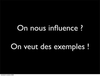 On nous inﬂuence ?

                 On veut des exemples !


vendredi 9 octobre 2009
 