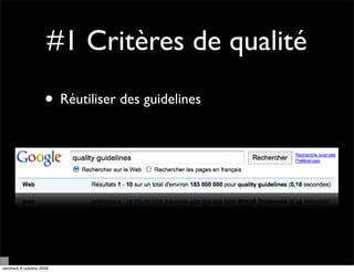 #1 Critères de qualité
                     • Réutiliser des guidelines




vendredi 9 octobre 2009
 