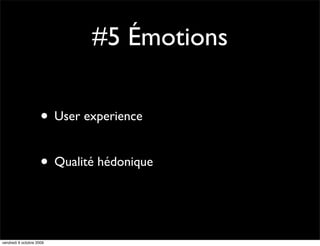 #5 Émotions

                     • User experience

                     • Qualité hédonique


vendredi 9 octobre 2009
 
