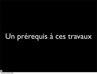 Un prérequis à ces travaux



vendredi 9 octobre 2009
 