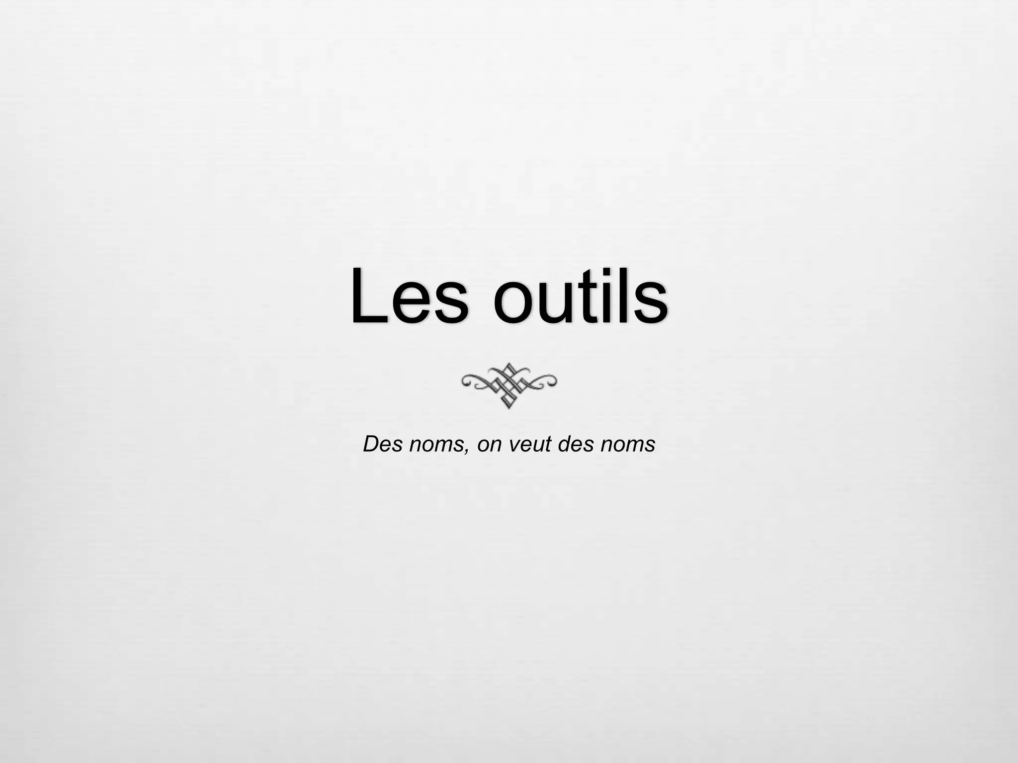Les outils Des noms, on veut des noms 