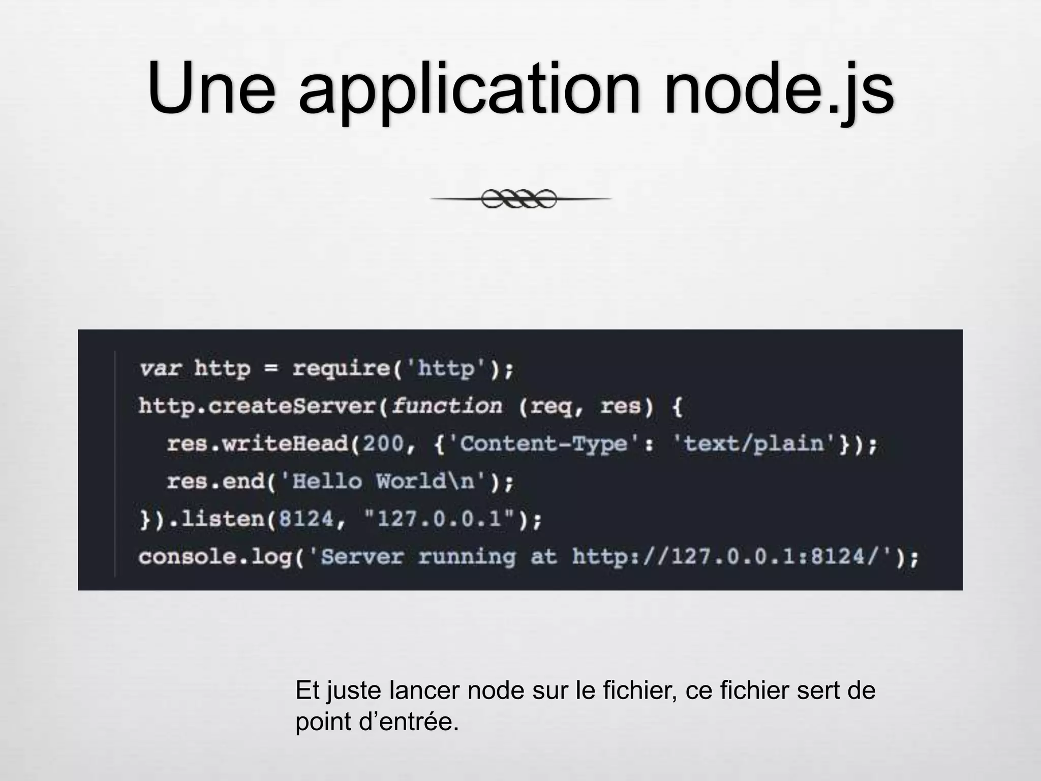 Une application node.js Et juste lancer node sur le fichier, ce fichier sert de point d’entrée. 