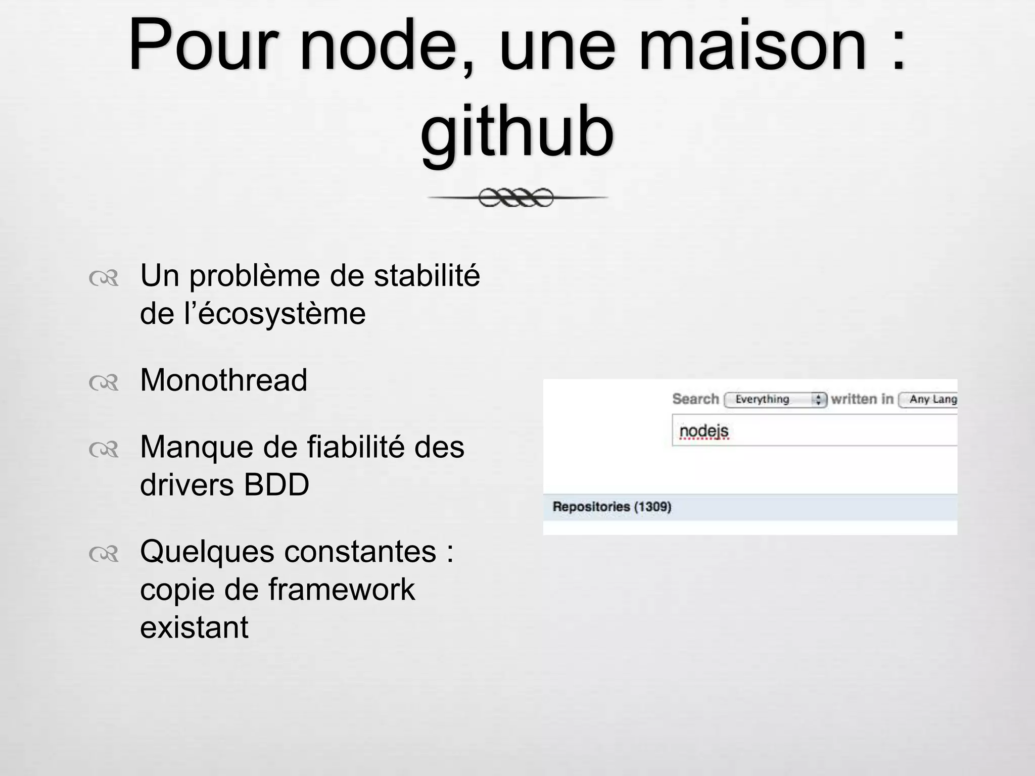 Pour node, une maison : github  Un problème de stabilité de l’écosystème  Monothread  Manque de fiabilité des drivers BDD  Quelques constantes : copie de framework existant 