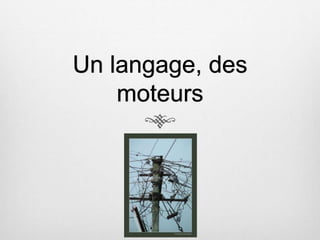 Un langage, des
moteurs
 