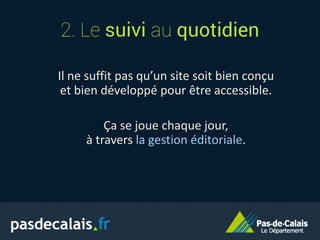 2. Le suivi au quotidien
Il ne suffit pas qu’un site soit bien conçu
et bien développé pour être accessible.
Ça se joue chaque jour,
à travers la gestion éditoriale.
 