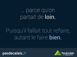 … parce qu’on
partait de loin.
Puisqu’il fallait tout refaire,
autant le faire bien.
 