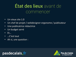 État des lieux avant de
commencer
• Un vieux site 1.0
• Un chef de projet / webdesigner-ergonome / publicateur
• Une publicatrice rédactrice
• Un budget serré
• Et…
• …C’est tout
• Ah si, une question :
 