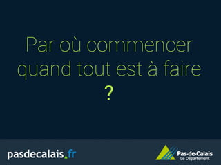 Par où commencer
quand tout est à faire
?
 