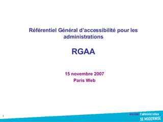 Référentiel Général d’accessibilité pour les administrations RGAA 15 novembre 2007 Paris Web 