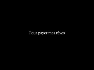 Pour payer mes rêves
 