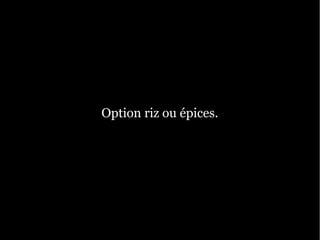 Option riz ou épices.
 