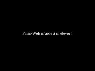 Paris-Web m'aide à m'élever !
 