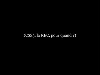 (CSS3, la REC, pour quand ?)
 