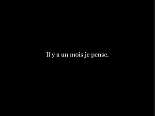 Il y a un mois je pense.
 