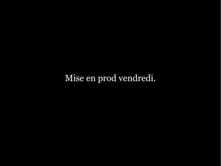 Mise en prod vendredi.
 