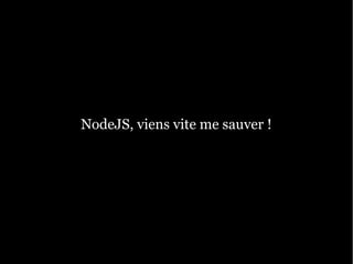 NodeJS, viens vite me sauver !
 