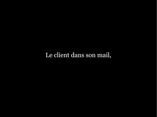 Le client dans son mail,
 