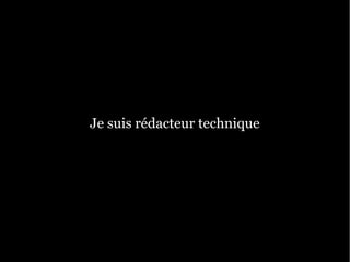 Je suis rédacteur technique
 