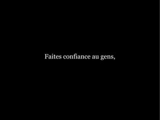 Faites confiance au gens,
 