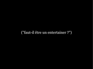 ("faut-il être un entertainer ?")
 