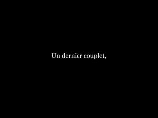 Un dernier couplet,
 