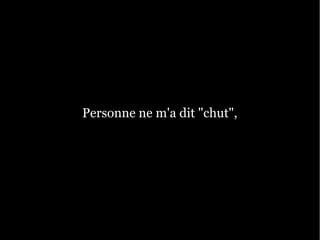 Personne ne m'a dit "chut",
 