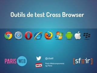 Outils de test Cross Browser 
@cbalit 
Paris-Webcomponents 
ng-Paris 
 