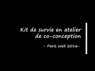 Kit de survie en atelier
de co-conception
- Paris Web 2016-
 