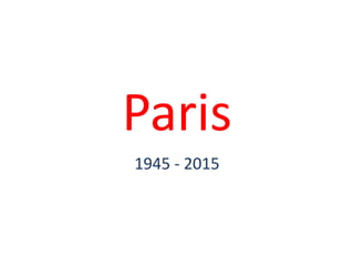 Paris
1945 - 2015
 