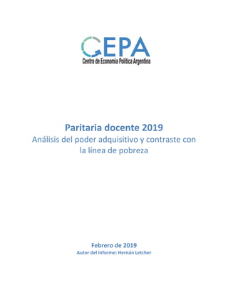 Paritaria docente 2019
Análisis del poder adquisitivo y contraste con
la línea de pobreza
Febrero de 2019
Autor del informe: Hernán Letcher
 