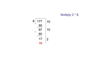 Multiply 2 * 8.
8 177
80
97
80
17
16

10
10
2

 