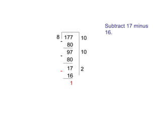 8 177
80
97
80
- 17
16
1

10
10
2

Subtract 17 minus
16.

 