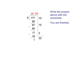 22 R1
8 177
80
97
80
- 17
16
1

10
10
2
22

Write the answer
above with the
remainder.
You are finished.

 