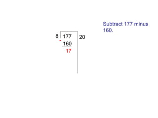 Subtract 177 minus
160.
8 177
160
17

20

 