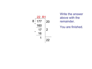 22 R1
8 177 20
160
17 2
16
1
22

Write the answer
above with the
remainder.
You are finished.

 