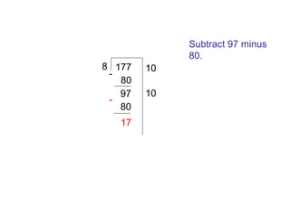 Subtract 97 minus
80.
8 177
80
97
80
17

10
10

 