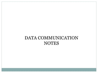 DATA COMMUNICATION
NOTES
 